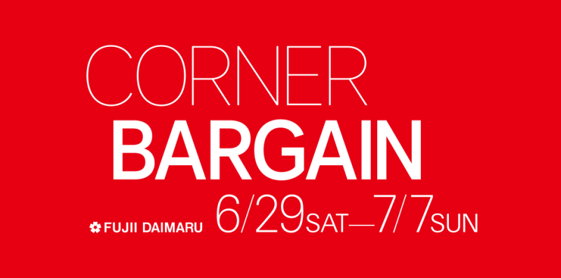 2024 夏のCORNER BARGAIN 6月29日(土)〜7月7日(日)